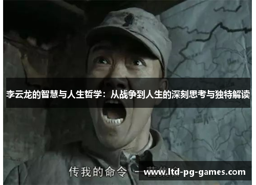 李云龙的智慧与人生哲学：从战争到人生的深刻思考与独特解读