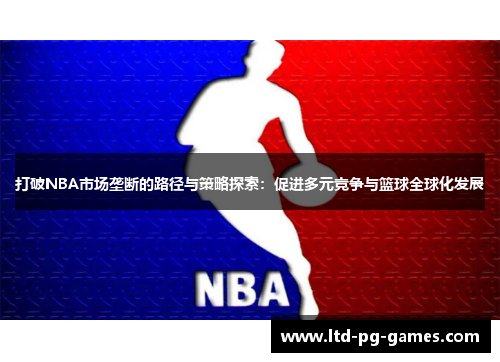打破NBA市场垄断的路径与策略探索：促进多元竞争与篮球全球化发展