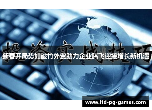 新春开局势如破竹外贸助力企业腾飞迎接增长新机遇
