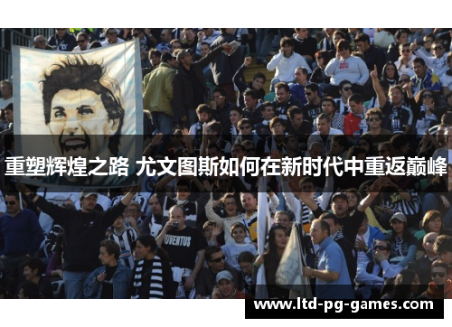 重塑辉煌之路 尤文图斯如何在新时代中重返巅峰