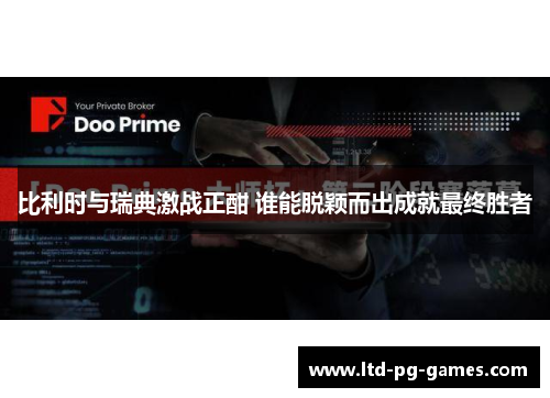 比利时与瑞典激战正酣 谁能脱颖而出成就最终胜者