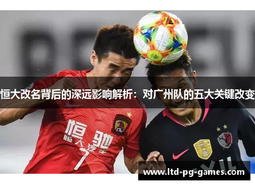 恒大改名背后的深远影响解析：对广州队的五大关键改变