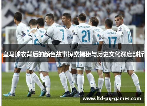 皇马球衣背后的颜色故事探索揭秘与历史文化深度剖析