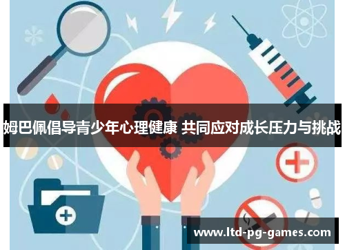 姆巴佩倡导青少年心理健康 共同应对成长压力与挑战