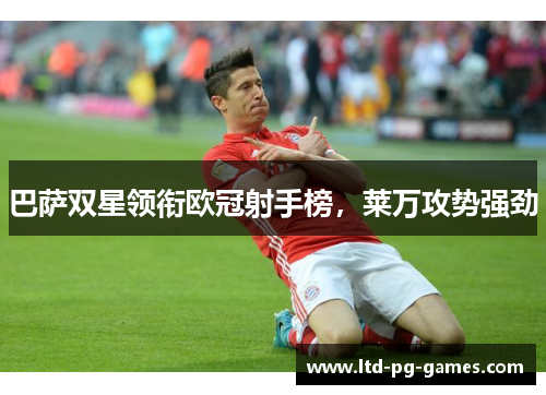 巴萨双星领衔欧冠射手榜，莱万攻势强劲