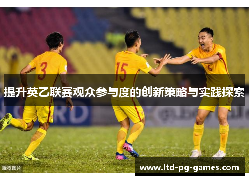 提升英乙联赛观众参与度的创新策略与实践探索