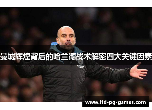 曼城辉煌背后的哈兰德战术解密四大关键因素 曼城辉煌背后的哈兰德战术解密四大关键因素