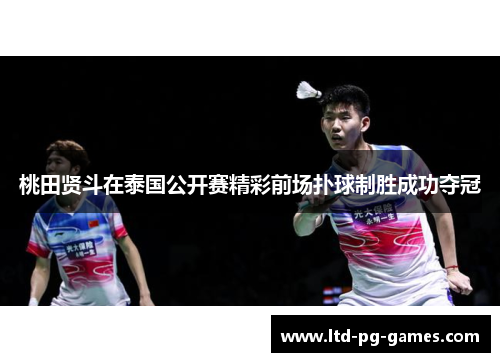 桃田贤斗在泰国公开赛精彩前场扑球制胜成功夺冠 桃田贤斗在泰国公开赛精彩前场扑球制胜成功夺冠
