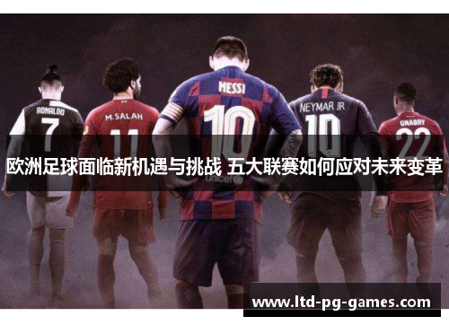 欧洲足球面临新机遇与挑战 五大联赛如何应对未来变革 欧洲足球面临新机遇与挑战 五大联赛如何应对未来变革