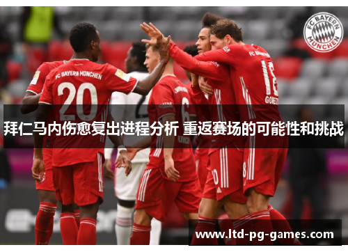 拜仁马内伤愈复出进程分析 重返赛场的可能性和挑战 拜仁马内伤愈复出进程分析 重返赛场的可能性和挑战