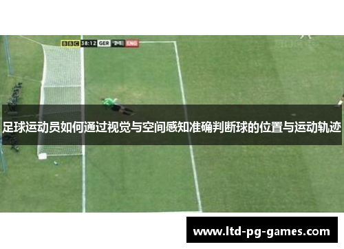 足球运动员如何通过视觉与空间感知准确判断球的位置与运动轨迹